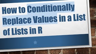 How to Conditionally Replace Values in a List of Lists in R