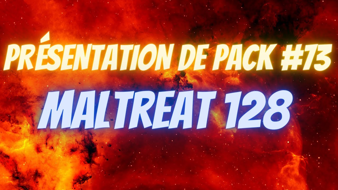 PRÉSENTATION DE PACK #73 Maltreat 128