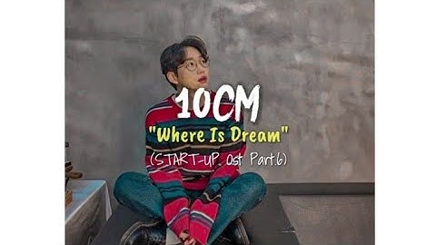 Thumbnail of 10CM - Where Is Dream (스타트업) Start-Up Ost Part.6 (Lirik ROM/INDOSUB)