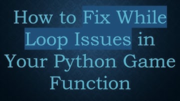 How to Fix While Loop Issues in Your Python Game Function