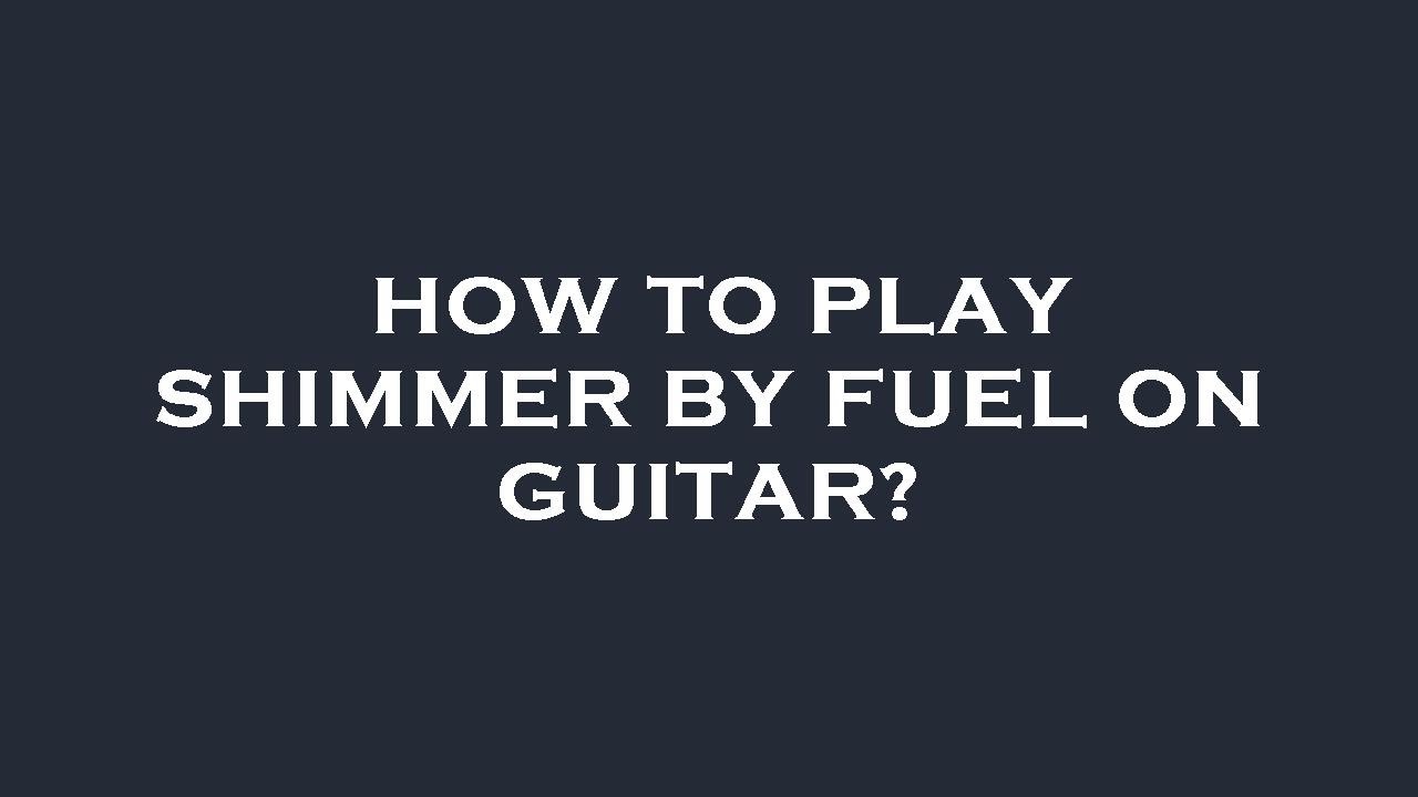 How to play shimmer by fuel on guitar? YouTube