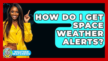 How Do I Get Space Weather Alerts? - Weather Watchdog