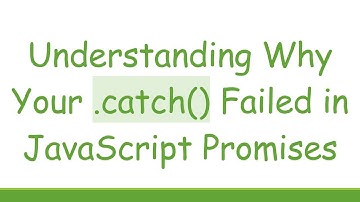 Understanding Why Your .catch() Failed in JavaScript Promises