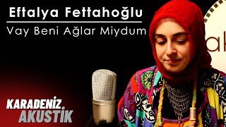 Eftalya - Vay Beni Ağlarmiydum #KaradenizAkustik