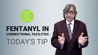The Risk of Fentanyl in Correctional Facilities - Today's Tip from Lexipol