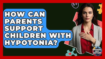 How Can Parents Support Children With Hypotonia? - Answers About Autism