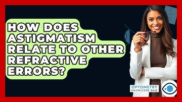 How Does Astigmatism Relate To Other Refractive Errors? - Optometry Knowledge Base