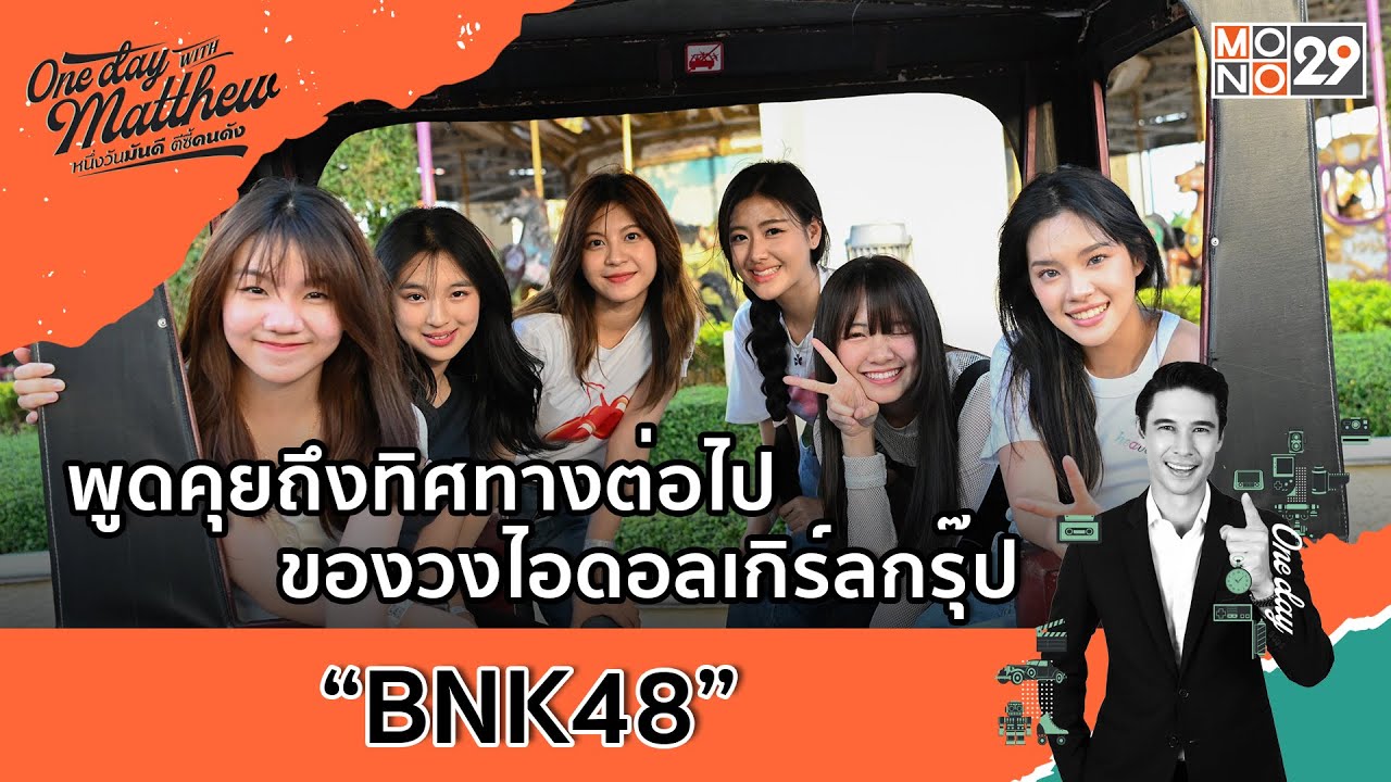 ทิศทางต่อไปของวงไอดอลเกิร์ลกรุ๊ป “BNK48” | #OneDayWithMatthew EP.66