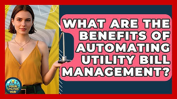 What Are the Benefits of Automating Utility Bill Management? - Your Utilities Hub