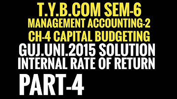 #4 Capital Budgeting,Internal rate of return,Guj.uni2015 Solution,Management Accounting-2,T.Y.B.com