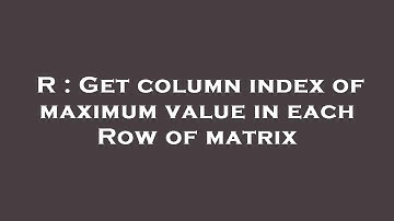 R : Get column index of maximum value in each Row of matrix