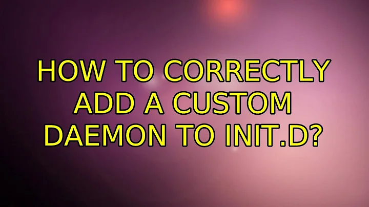 How to correctly add a custom daemon to init.d? (5 Solutions!!)