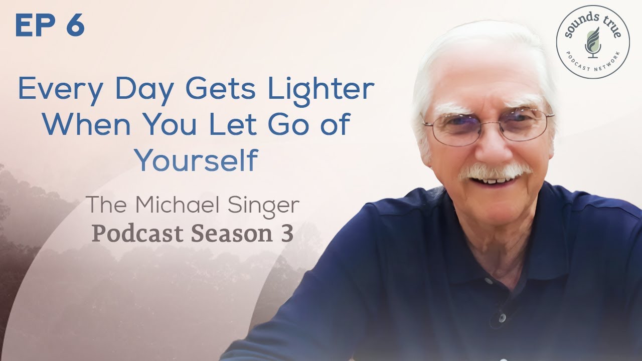 Every Day Gets Lighter When You Let Go of Yourself | The Michael Singer Podcast New Year's Spec