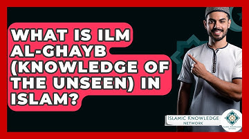 What Is Ilm Al-ghayb (Knowledge Of The Unseen) In Islam? - Islamic Knowledge Network