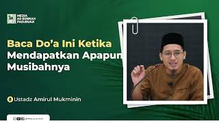 BACA DO'A INI KETIKA MENDAPATKAN APAPUN MUSIBAHNYA | Ustadz Amirul Mukminin
