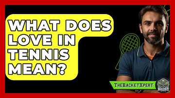 What Does Love In Tennis Mean? - The Racket Xpert