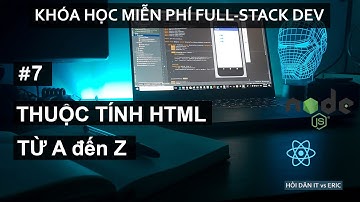 #7 HTML Cho Người Mới Bắt Đầu - Tất Tần Tật Các Thuộc Tính HTML Bạn Cần Biết - Bài 04