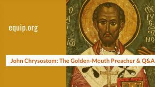 John Chrysostom: The Golden-Mouth Preacher & Q&A