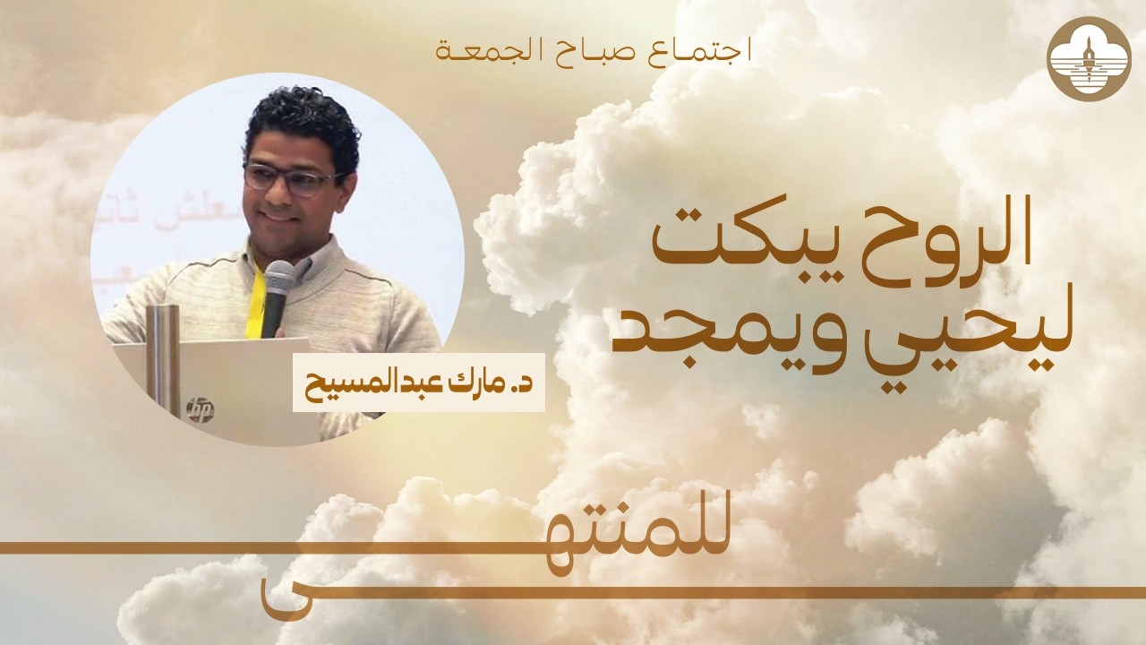 سلسلة للمنتهى - الروح يبكت ليحيي ويمجد  - د. مارك عبد المسيح - صباح الجمعة ٦ مارس ٢٠٢٦