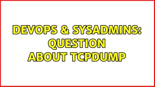 Celebrity DevOps & SysAdmins: Question about tcpdump (2 Solutions!!) Wealth