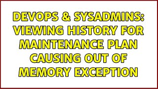 DevOps & SysAdmins: Viewing history for Maintenance Plan causing out of memory exception