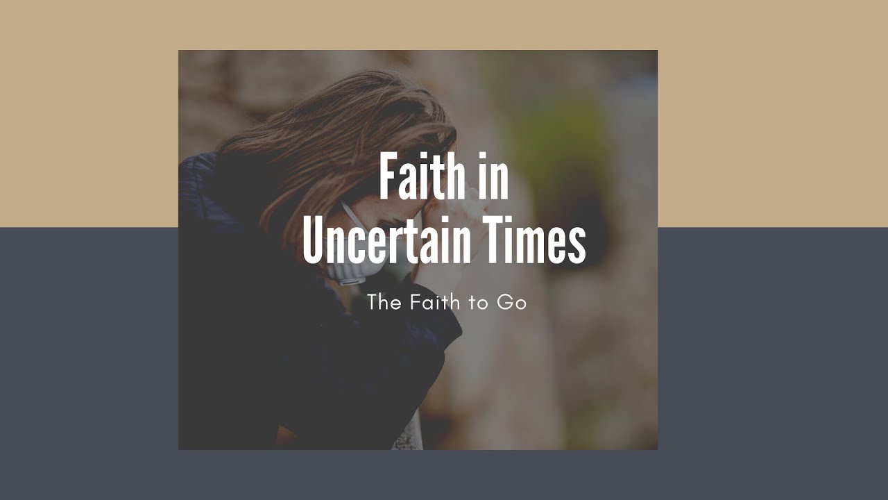 Faith in Uncertain Times I The Faith to Go YouTube