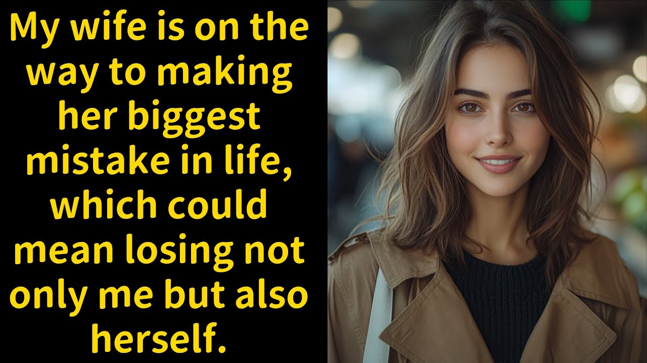 My wife is on the way to making her biggest mistake in life, which My wife is on the way to making her biggest mistake in life, which