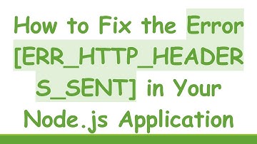 How to Fix the Error [ERR_HTTP_HEADERS_SENT] in Your Node.js Application