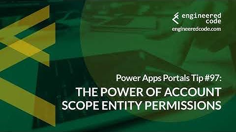 Power Apps Portals Tip #97 - The Power of Account Scope Entity Permissions - Engineered Code