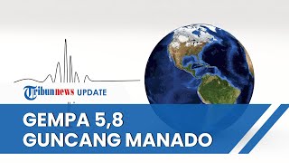 Kota Manado Diguncang Gempa Magnitudo 5,8, BMKG: Tidak Berpotensi Tsunami