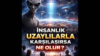İnsanlık Bir Gün Uzaylılarla Karşılaşırsa