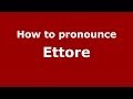 How to pronounce Ettore (Italian/Italy) - PronounceNames.com
