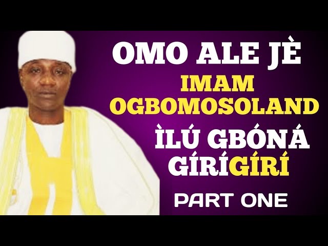 OMO ALE JÈ IMAM OGBOMOSOLAND ÌLÚ GBÓNÁ GÍRÍGÍRÍ class=