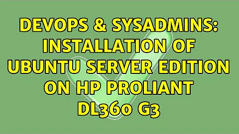 DevOps & SysAdmins: Installation of Ubuntu Server Edition on HP Proliant DL360 G3 (4 Solutions!!)