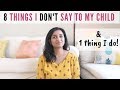 8 things I DON'T say to my child - And 1 thing I do!