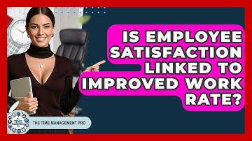 Is Employee Satisfaction Linked to Improved Work Rate? | The Time Management Pro