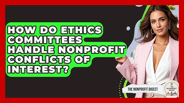 How Do Ethics Committees Handle Nonprofit Conflicts Of Interest? - The Nonprofit Digest