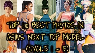 TOP 100 BEST PHOTOS IN ASIA'S NEXT TOP MODEL (Cycle 1- 5)