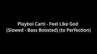 Playboi Carti - Feel Like God (Slowed - Bass Boosted) (to Perfection)