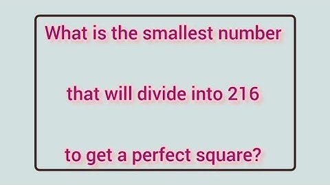 What is the smallest number that will divide into 216 to get a perfect square? | Learnmaths