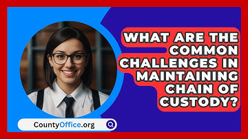 What Are The Common Challenges In Maintaining Chain Of Custody? - CountyOffice.org