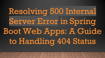 Resolving 500 Internal Server Error in Spring Boot Web Apps: A Guide to Handling 404 Status