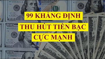 99 Câu Khẳng Định Thu Hút Tiền Bạc Cực Mạnh – Chìa Khóa Kích Hoạt Sự Giàu Có
