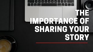 The Importance of Sharing Your Story