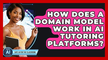 How Does A Domain Model Work In AI Tutoring Platforms? - Safe AI for The Classroom