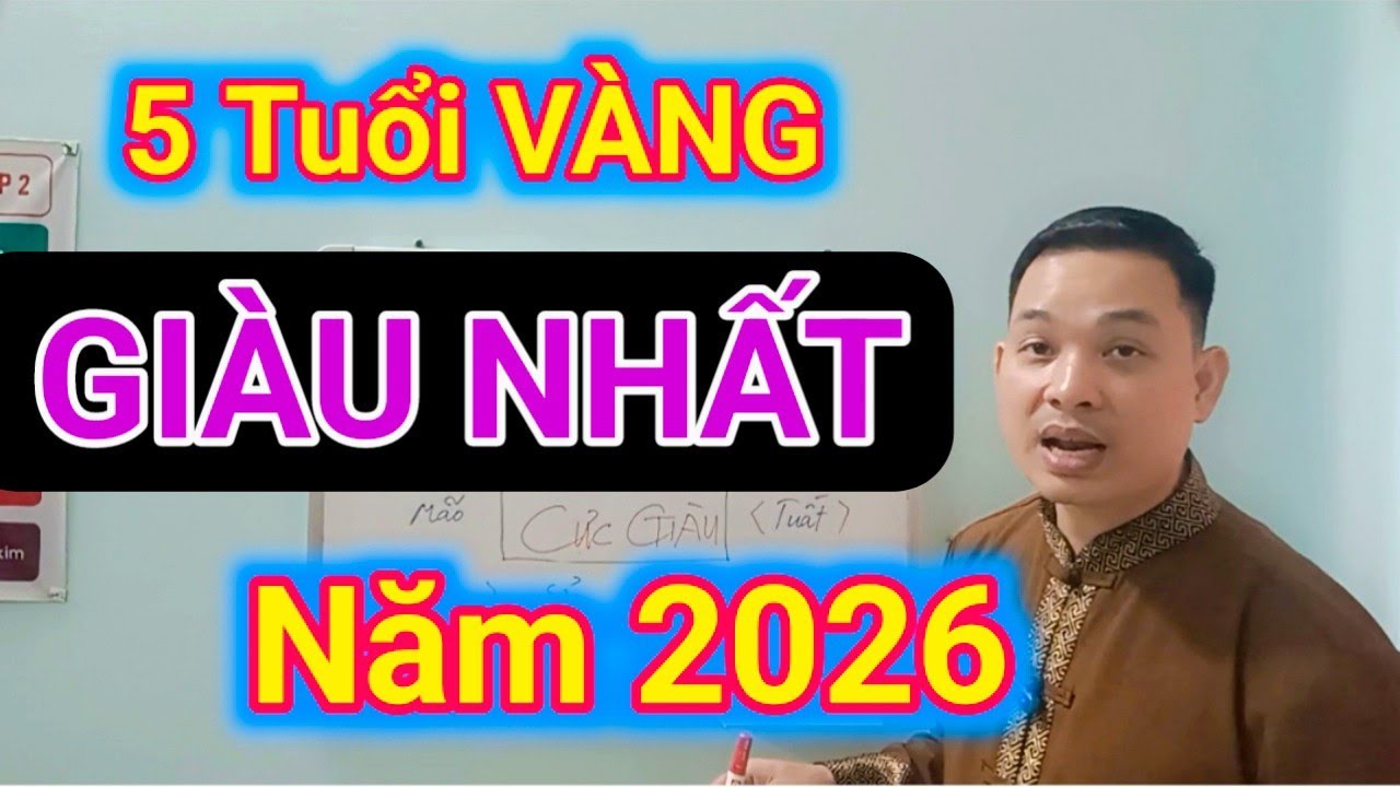5 Tuổi VÀNG_ GIÀU NHẤT Năm 2026/ Cậu Thành Tử Vi (0916.188.251)