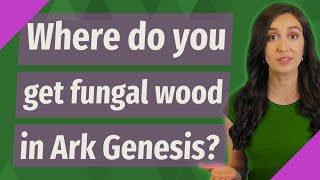 Career Overview Where do you get fungal wood in Ark Genesis?