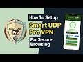 How to Setup Smart UDP Pro VPN For Secure Browsing 