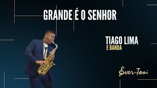 GRANDE É O SENHOR - TIAGO LIMA E BANDA