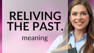 Unveiling the Memories: Understanding "Reliving the Past"
